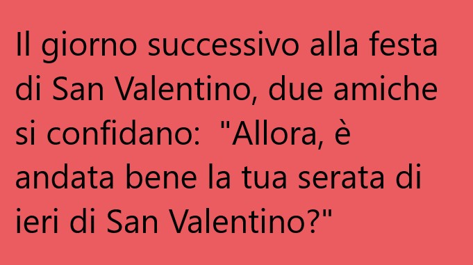 Il giorno successivo alla festa di San Valentino, due amiche si confidano: …(Barzelletta)